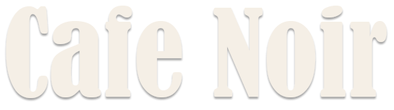 Cafe Noir | カフェ・ノワール